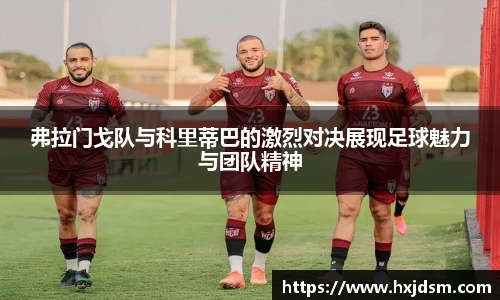 弗拉门戈队与科里蒂巴的激烈对决展现足球魅力与团队精神